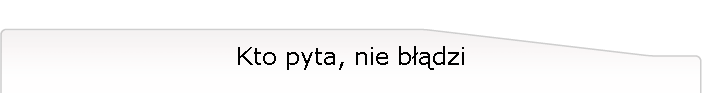 Kto pyta, nie błądzi